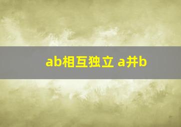 ab相互独立 a并b